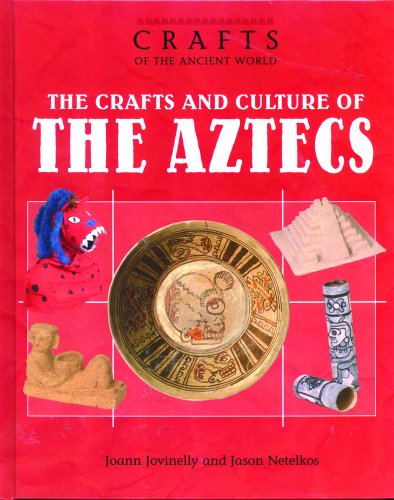 The Crafts and Culture of the Ancient Aztecs (Crafts of the Ancient World)