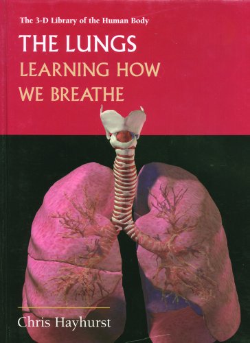 The Lungs: Learning How We Breath (3-d Library of the Human Body)
