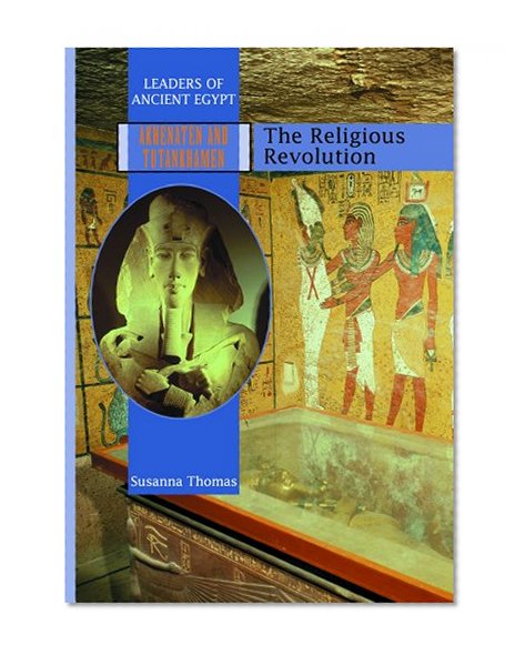 Akhenaten and Tutankhamen: The Religious Revolution (Leaders of Ancient Egypt)