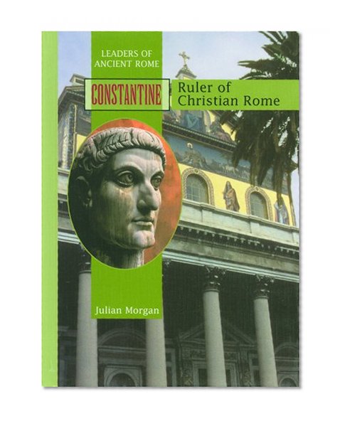 CONSTANTINE: Ruler of Christian Rome (Leaders of Ancient Rome)