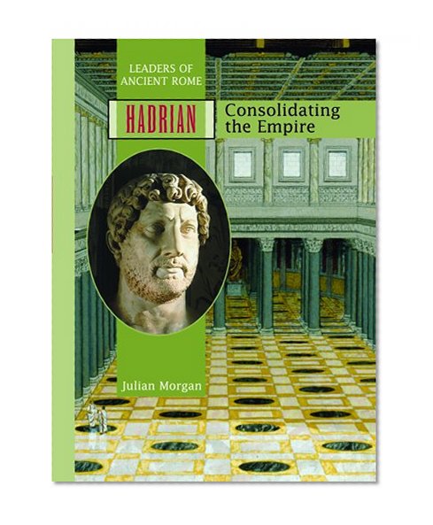 Hadrian: Consolidating the Empire (Ancient Leaders)