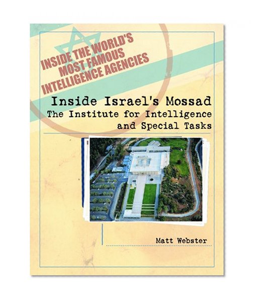 Inside Israel's Mossad: The Institute for Intelligence and Special Tasks (Inside the World's Most Famous Intelligence Agencies)