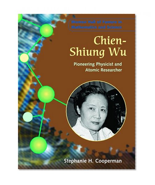 Chien-Shiung Wu: Pioneering Physicist and Atomic Researcher (Women Hall of Famers in Mathematics and Science)