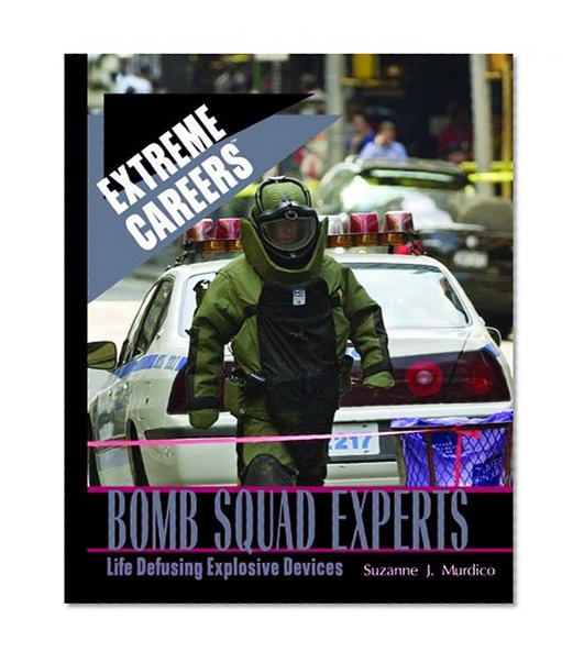 Bomb Squad Experts: Life Defusing Explosive Devices (Extreme Careers)