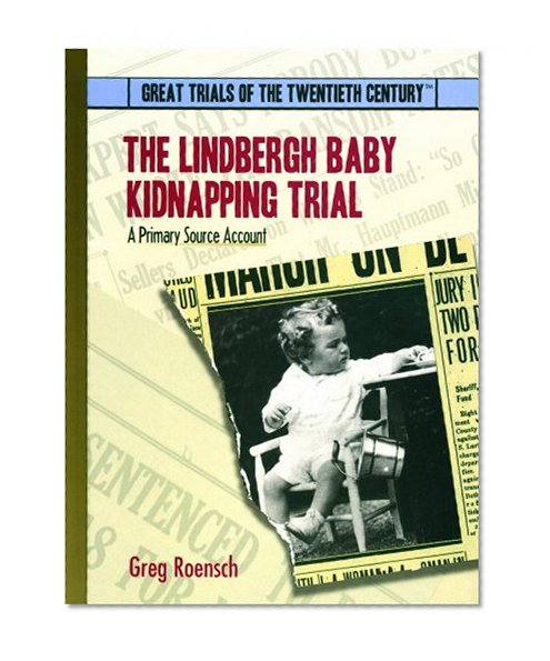The Lindbergh Baby Kidnapping Trial: A Primary Source Account (Great Trials of the 20th Century)