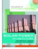 Solar Power of the Future: New Ways of Turning Sunlight into Energy (Library of Future Energy)