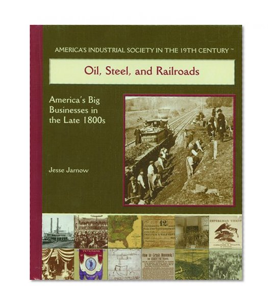 Oil, Steel, and Railroads: America's Big Businesses in the Late 1800's (America's Industrial Society in the Nineteenth Century)