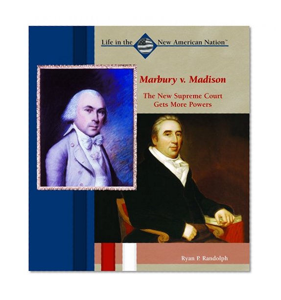Marbury V. Madison: The New Supreme Court Gets More Power (Life in the New American Nation)