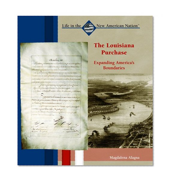 The Louisiana Purchase: Expanding America's Boundaries (Life in the New American Nation)
