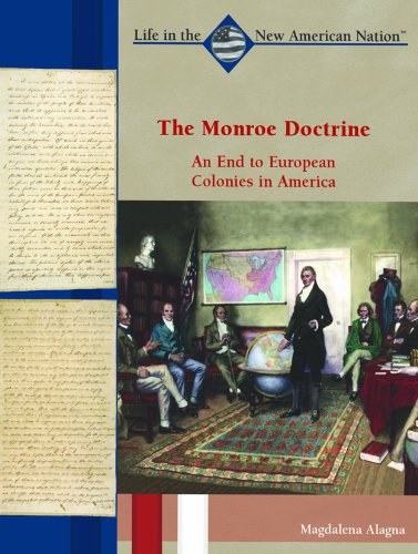 The Monroe Doctrine: An End to European Colonies in America (Life in the New American Nation)