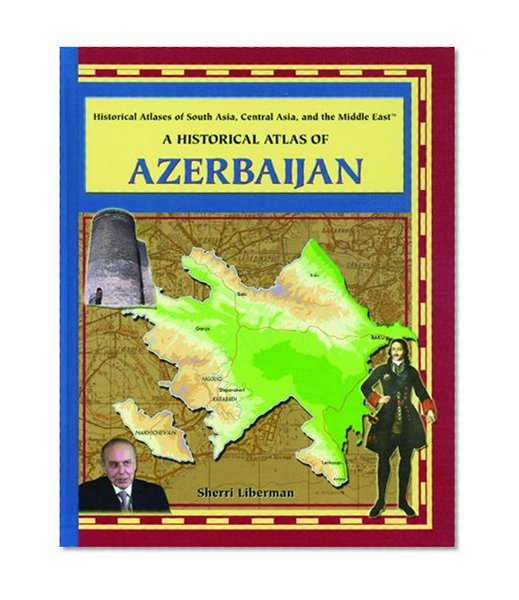 A Historical Atlas of Azerbaijan (Historical Atlases of South Asia, Central Asia, and the Middle East)