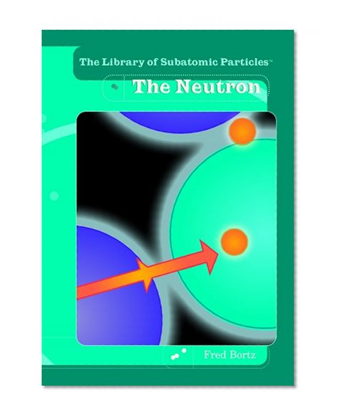 The Neutron (The Library of Subatomic Particles)