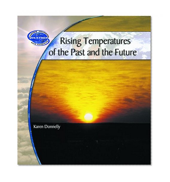Rising Temperatures of the Past and the Future (Earth's Changing Weather and Climate)