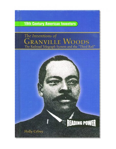 The Inventions of Granville Woods: The Railroad Telegraph System and the "Third Rail (19th Century American Inventors)