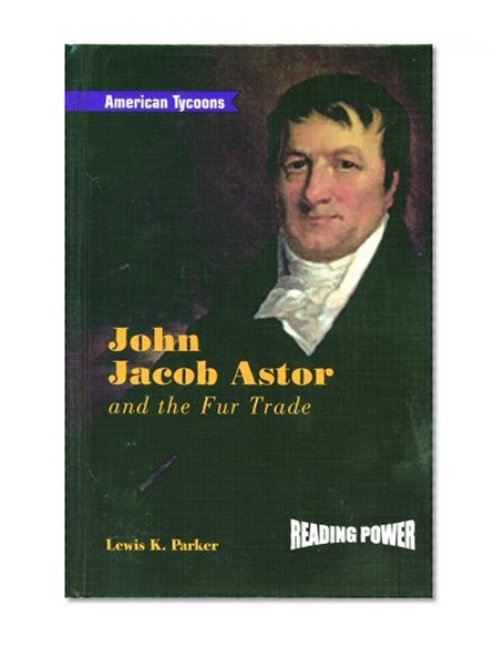John Jacob Astor: And the Fur Trade (American Tycoons)