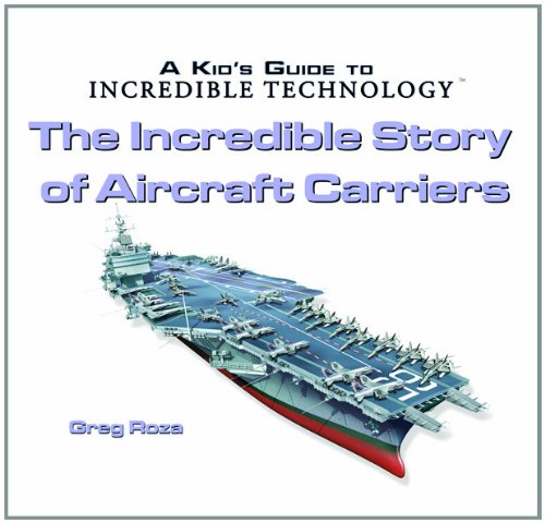The Incredible Story of Aircraft Carriers (Kid's Guide to Incredible Technology)