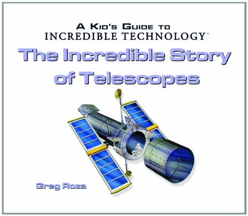 The Incredible Story of Telescopes (Kid's Guide to Incredible Technology)