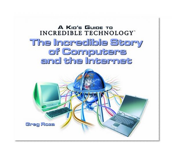 The Incredible Story of Computers and the Internet (Kid's Guide to Incredible Technology)
