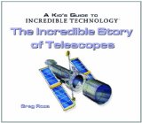 The Incredible Story of Telescopes (Kid's Guide to Incredible Technology)