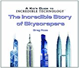 The Incredible Story of Skyscrapers (Kid's Guide to Incredible Technology)
