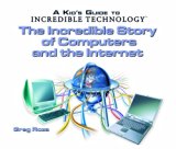 The Incredible Story of Computers and the Internet (Kid's Guide to Incredible Technology)