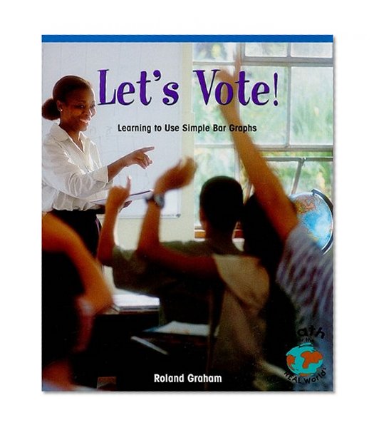 Let's Vote!: Learning to Use Simple Bar Graphs (Math for the Real World: Early Emergent)