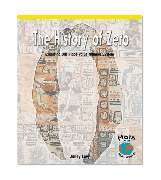 The History of Zero: Exploring Our Place-Value Number System (Math for the Real World)