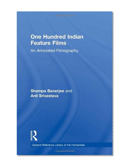One Hundred Indian Feature Films: An Annotated Filmography (Garland Reference Library of the Humanities)