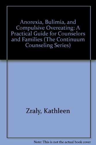 Anorexia, Bulimia, and Compulsive Overeating: A Practical Guide for Counselors and Families (The Continuum Counseling Series)