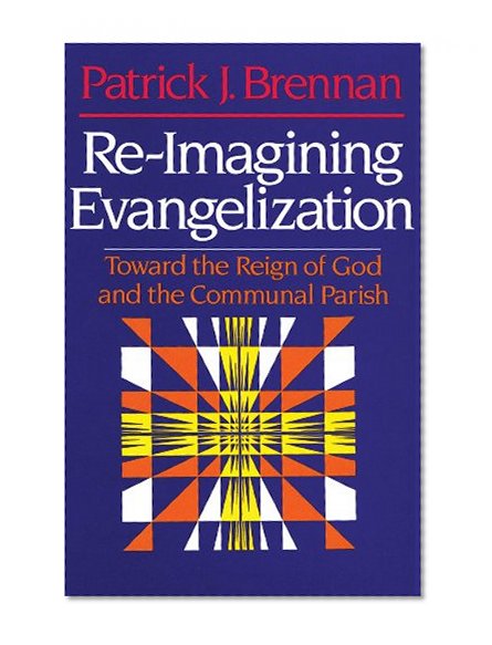 Re-Imagining Evangelization: Toward the Reign of God and the Communal Parish