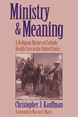 Ministry & Meaning: A Religious History of Catholic Care in the United States