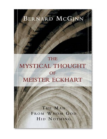 The Mystical Thought of Meister Eckhart: The Man from Whom God Hid Nothing (A Herder & Herder book)