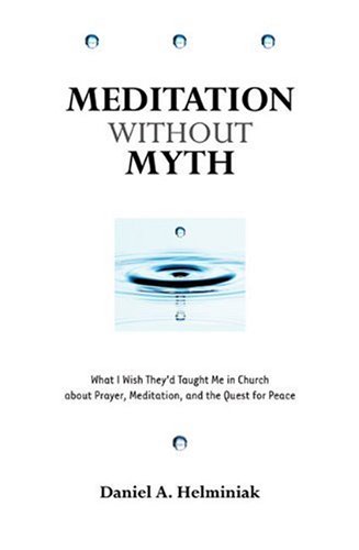 Meditation Without Myth: What I Wish They'd Taught Me in Church About Prayer, Meditation, and the Quest for Peace
