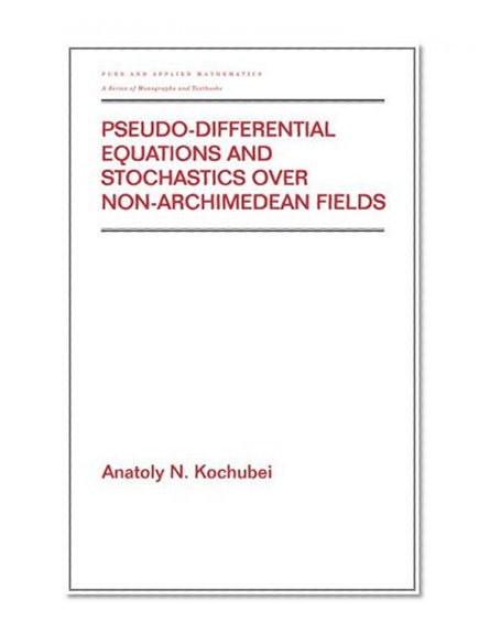 Pseudo-Differential Equations And Stochastics Over Non-Archimedean Fields (Pure and Applied Mathematics)