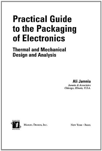 Practical Guide to the Packaging of Electronics: Thermal and Mechanical Design and Analysis (Mechanical Engineering (Marcel Dekker))