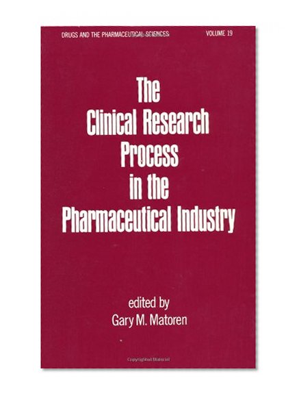 The Clinical Research Process in the Pharmaceutical Industry (Drugs and the Pharmaceutical Sciences)