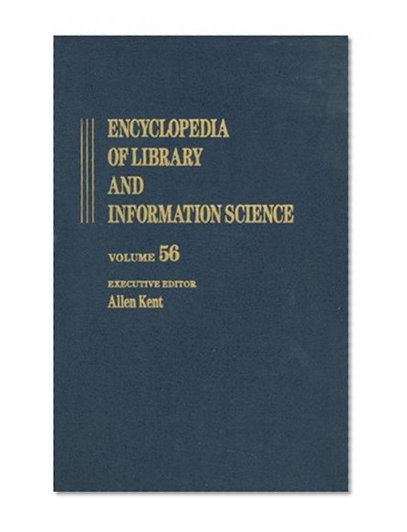 Encyclopedia of Library and Information Science: Volume 56 - Supplement 19: Accreditation and the Academic Library to The Use of an Animated Tutor in ... and Information Science Encyclopedia)