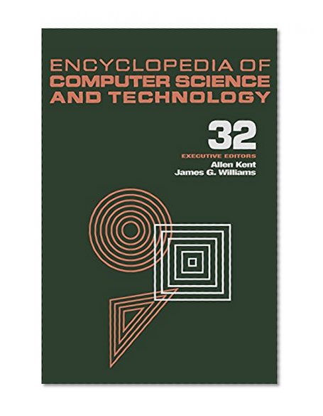 Encyclopedia of Computer Science and Technology: Volume 32 - Supplement 17: Compiler Construction to Visualization and Quantification of ... Computer Science & Technology Supplement 17)