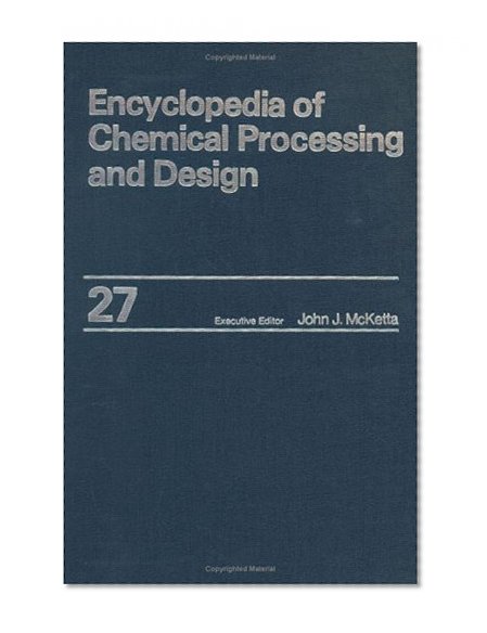 Encyclopedia of Chemical Processing and Design: Volume 27 - Hydrogen Cyanide to Ketones Dimethyl (Acetone) (Chemical Processing and Design Encyclopedia)