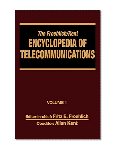 The Froehlich/Kent Encyclopedia of Telecommunications: Volume 1 - Access Charges in the U.S.A. to Basics of Digital Communications