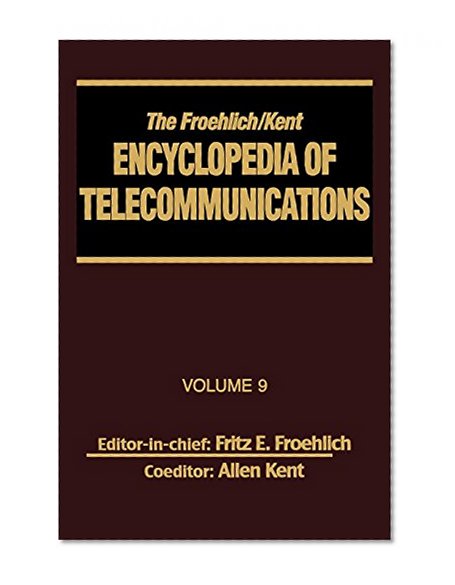 The Froehlich/Kent Encyclopedia of Telecommunications: Volume 9 - IEEE 802.3 and Ethernet Standards to Interrelationship of the SS7 Protocol Architecture and the OSI Reference Model and Protocols