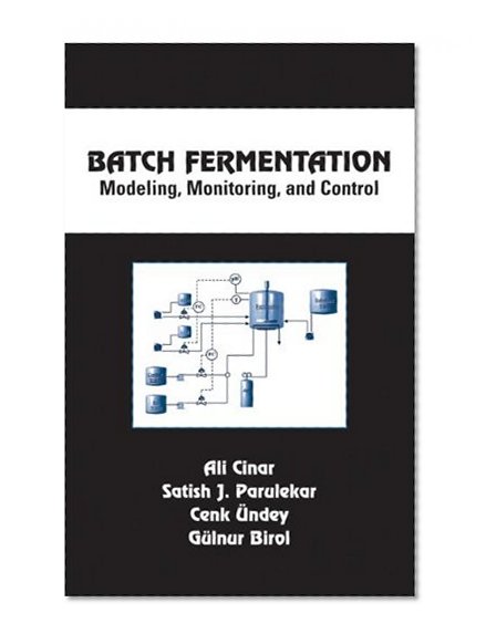 Batch Fermentation: Modeling: Monitoring, and Control (Chemical Industries)
