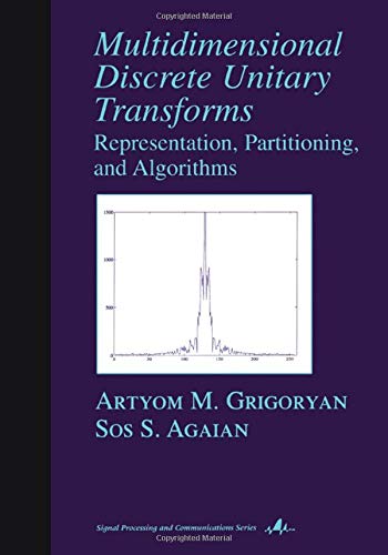 Multidimensional Discrete Unitary Transforms: Representation: Partitioning, and Algorithms (Signal Processing and Communications)