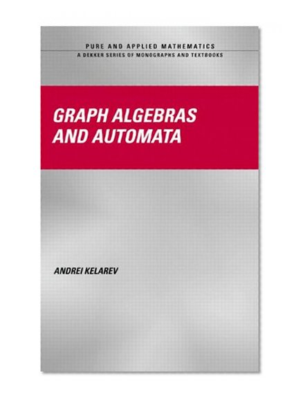 Graph Algebras and Automata (Chapman & Hall/CRC Pure and Applied Mathematics)