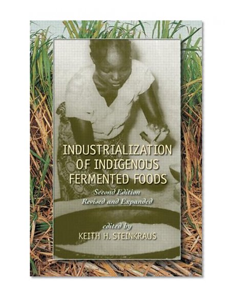 Industrialization of Indigenous Fermented Foods, Revised and Expanded (Food Science and Technology)