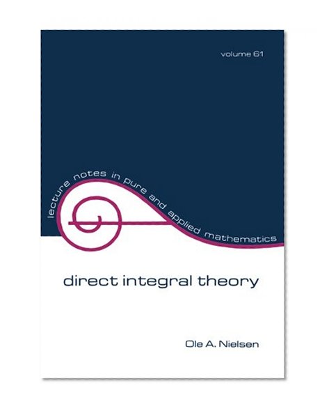 Direct Integral Theory (Lecture Notes in Pure and Applied Mathematics)
