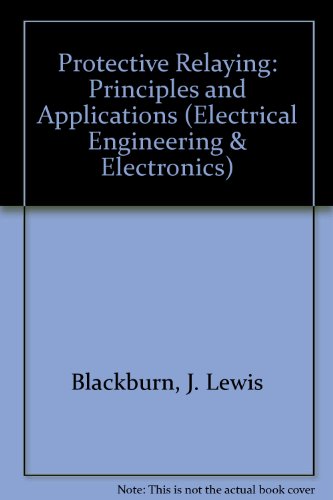 Protective Relaying: Principles and Applications (Electrical Engineering and Electronics Series, Vol 37)