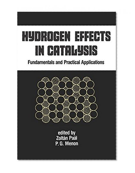 Hydrogen Effects in Catalysis: Fundamentals and Practical Applications (Chemical Industries)