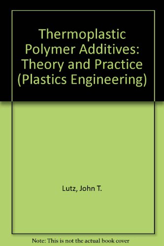 Thermoplastic Polymer Additives: Theory and Practice (Plastics Engineering, Series 21)