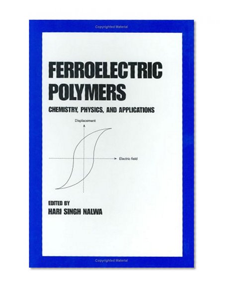 Ferroelectric Polymers: Chemistry: Physics, and Applications (Plastics Engineering)